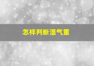 怎样判断湿气重