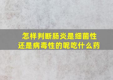 怎样判断肠炎是细菌性还是病毒性的呢吃什么药