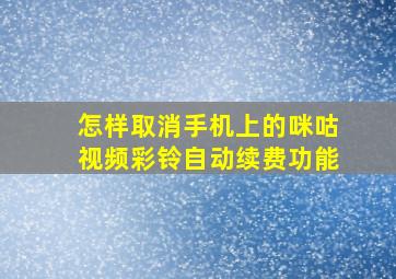 怎样取消手机上的咪咕视频彩铃自动续费功能