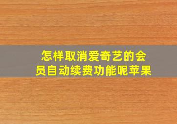 怎样取消爱奇艺的会员自动续费功能呢苹果