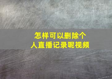 怎样可以删除个人直播记录呢视频