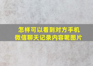 怎样可以看到对方手机微信聊天记录内容呢图片