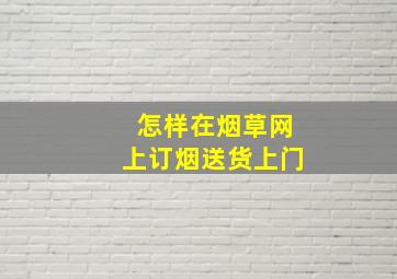 怎样在烟草网上订烟送货上门