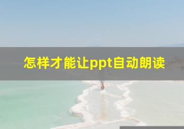 怎样才能让ppt自动朗读