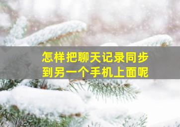 怎样把聊天记录同步到另一个手机上面呢