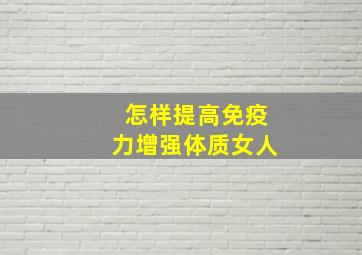 怎样提高免疫力增强体质女人