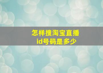 怎样搜淘宝直播id号码是多少