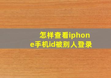 怎样查看iphone手机id被别人登录