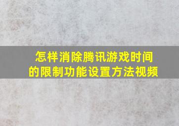 怎样消除腾讯游戏时间的限制功能设置方法视频