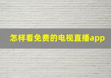 怎样看免费的电视直播app