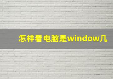 怎样看电脑是window几