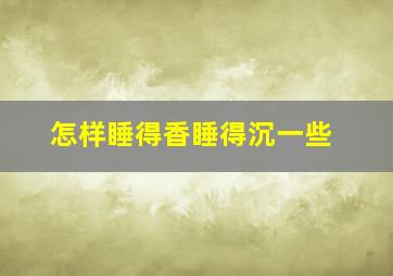 怎样睡得香睡得沉一些