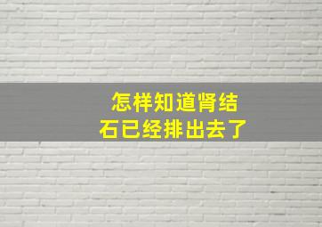 怎样知道肾结石已经排出去了