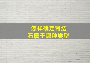 怎样确定肾结石属于哪种类型