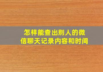 怎样能查出别人的微信聊天记录内容和时间