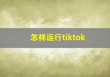 怎样运行tiktok