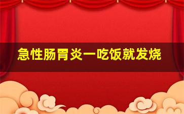 急性肠胃炎一吃饭就发烧