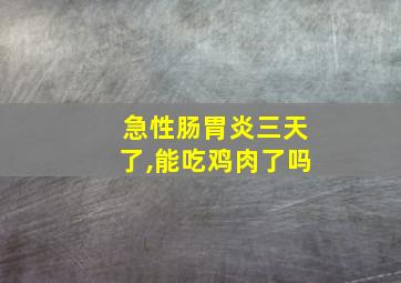 急性肠胃炎三天了,能吃鸡肉了吗