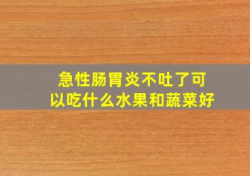 急性肠胃炎不吐了可以吃什么水果和蔬菜好