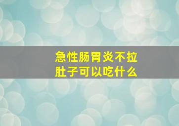 急性肠胃炎不拉肚子可以吃什么