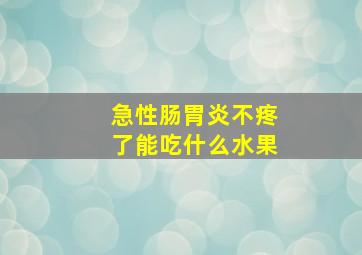 急性肠胃炎不疼了能吃什么水果