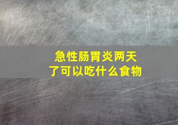 急性肠胃炎两天了可以吃什么食物