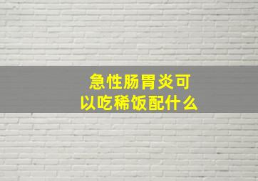 急性肠胃炎可以吃稀饭配什么