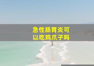 急性肠胃炎可以吃鸡爪子吗