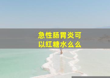 急性肠胃炎可以红糖水么么