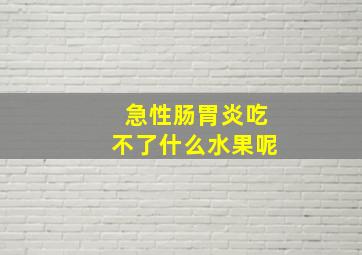 急性肠胃炎吃不了什么水果呢