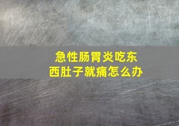 急性肠胃炎吃东西肚子就痛怎么办