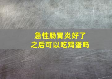 急性肠胃炎好了之后可以吃鸡蛋吗