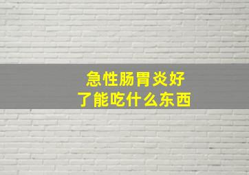 急性肠胃炎好了能吃什么东西