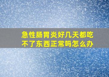 急性肠胃炎好几天都吃不了东西正常吗怎么办