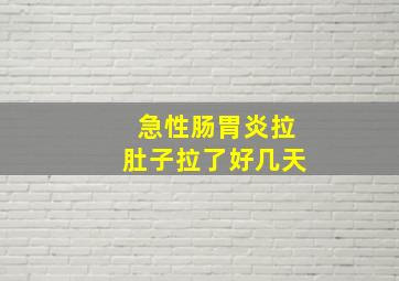 急性肠胃炎拉肚子拉了好几天