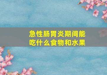 急性肠胃炎期间能吃什么食物和水果