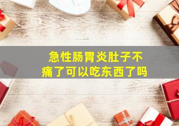 急性肠胃炎肚子不痛了可以吃东西了吗