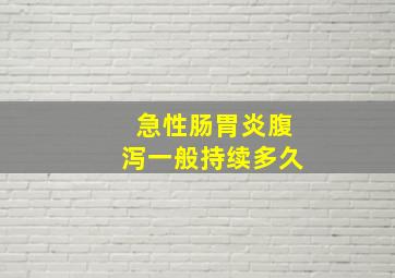 急性肠胃炎腹泻一般持续多久