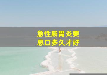 急性肠胃炎要忌口多久才好