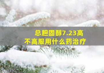 总胆固醇7.23高不高服用什么药治疗