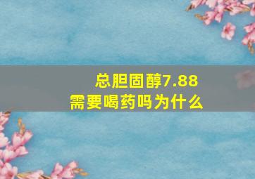 总胆固醇7.88需要喝药吗为什么