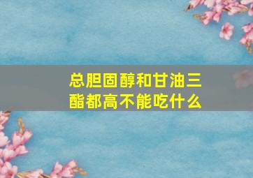 总胆固醇和甘油三酯都高不能吃什么