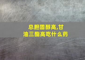 总胆固醇高,甘油三酯高吃什么药