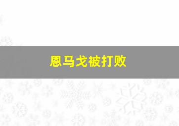 恩马戈被打败