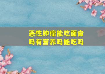 恶性肿瘤能吃面食吗有营养吗能吃吗