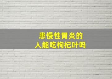 患慢性胃炎的人能吃枸杞叶吗