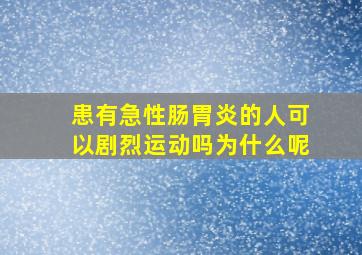 患有急性肠胃炎的人可以剧烈运动吗为什么呢