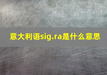 意大利语sig.ra是什么意思