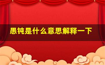 愚钝是什么意思解释一下