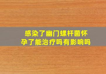 感染了幽门螺杆菌怀孕了能治疗吗有影响吗